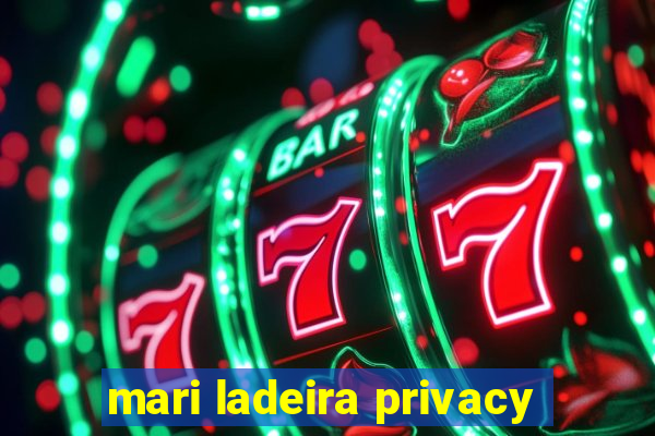 mari ladeira privacy